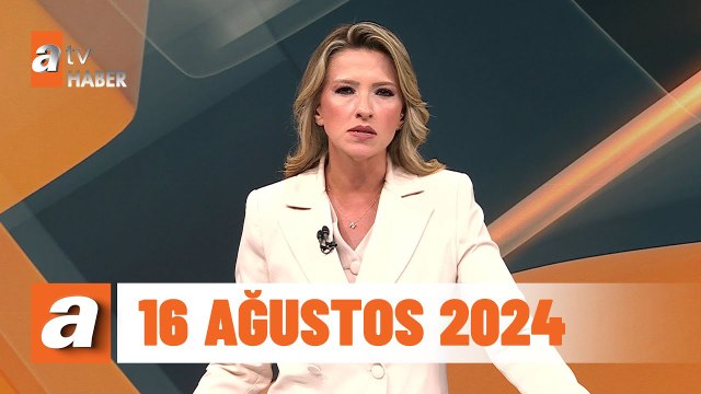 atv Ana Haber | 16 Ağustos 2024