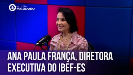 Ana Paula França, diretora executiva do IBEF-ES | Estúdio Tribuna Online #93