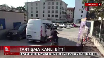 Malatya'da seyyar satıcı ile müşteri arasındaki pahalı ürün tartışması kanlı bitti
