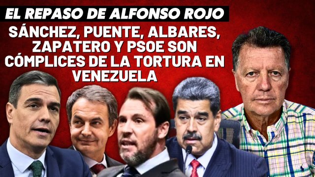 Alfonso Rojo: “Sánchez, Puente, Albares, Zapatero y PSOE son cómplices de la tortura en Venezuela”