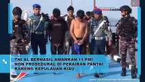 TNI AL BERHASIL AMANKAN 11 PMI NON PROSEDURAL DI PERAIRAN PANTAI KAKENG KEPULAUAN RIAU