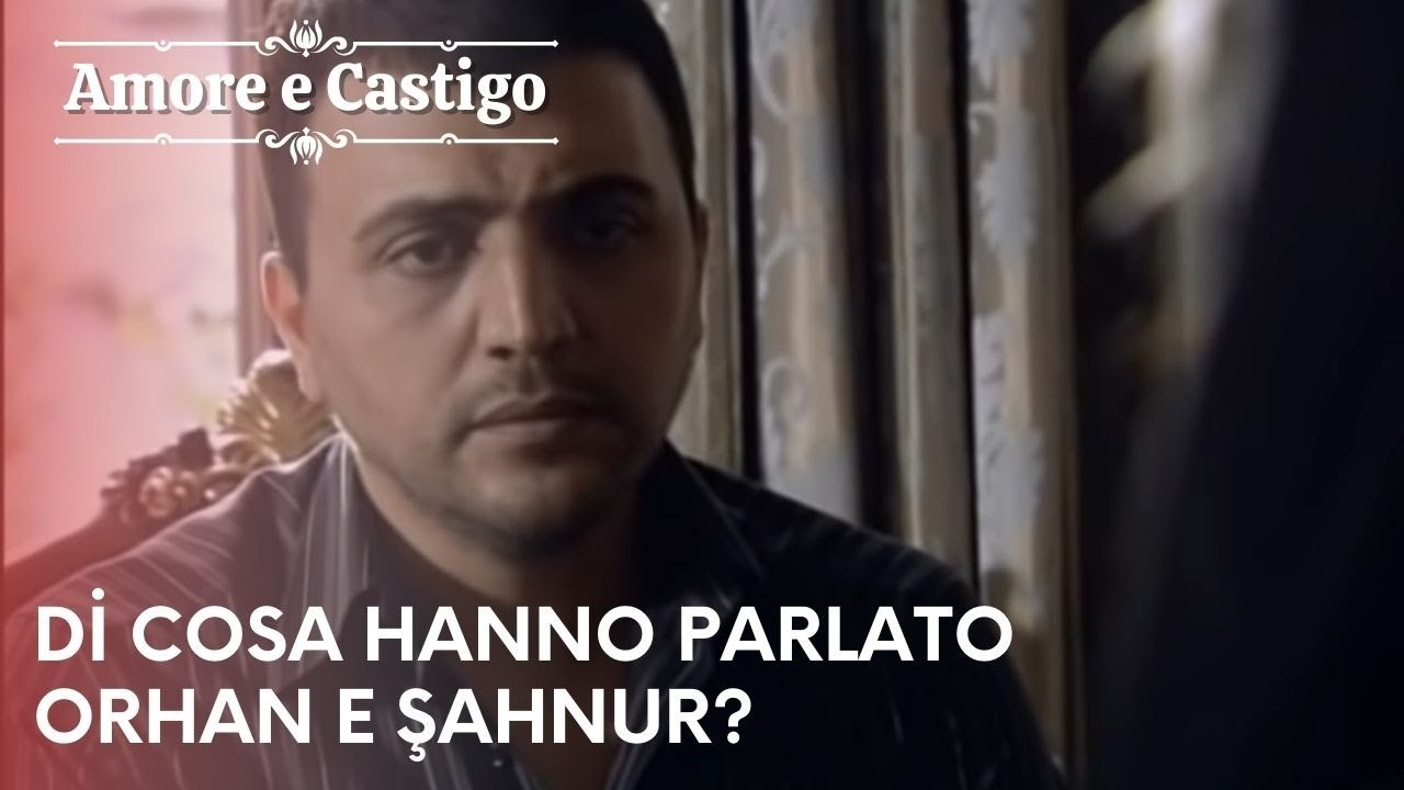 Di cosa hanno parlato Orhan e Şahnur? | Amore e Castigo - Episodio 22