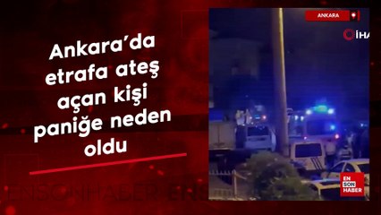 Ankara'da etrafa ateş açan kişi paniğe neden oldu