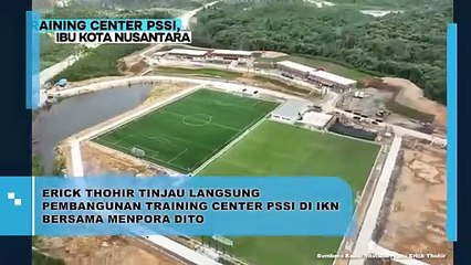 Erick Thohir Tinjau Langsung Pembangunan Training Center PSSI di IKN