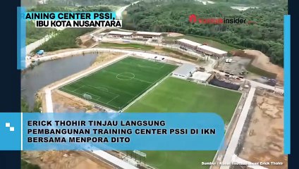 ERICK THOHIR TINJAU LANGSUNG PEMBANGUNAN TRAINING CENTER PSSI DI IKN BERSAMA MENPORA DITO