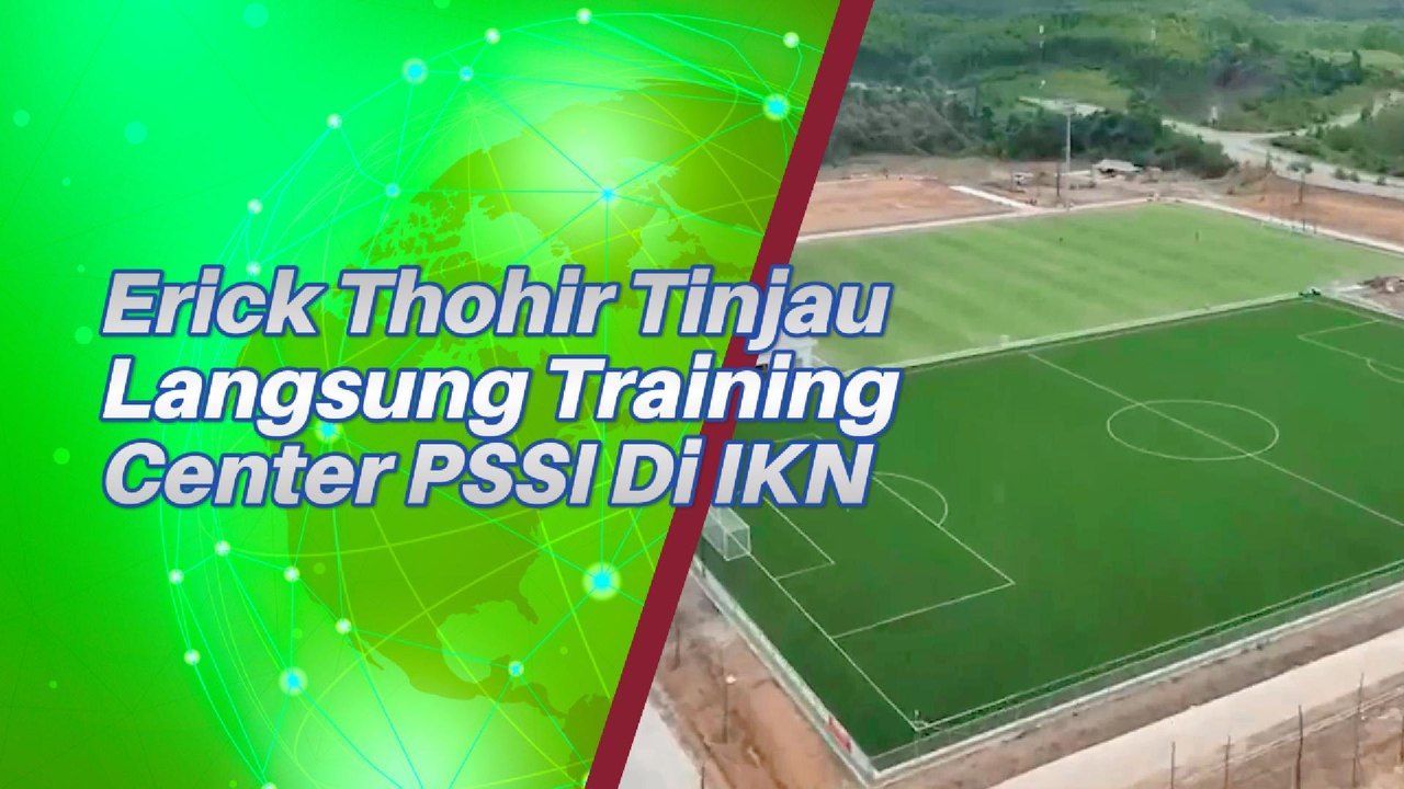 Erick Thohir Tinjau Langsung Progres Training Center PSSI Di IKN