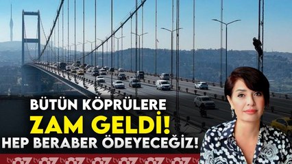 BÜTÜN KÖPRÜLERE ZAM GELDİ ! HEP BERABER ÖDEYECEĞİZ 