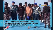 TNI AL BERHASIL AMANKAN 11 PMI NON PROSEDURAL DI PERAIRAN PANTAI KAKENG KEPULAUAN RIAU