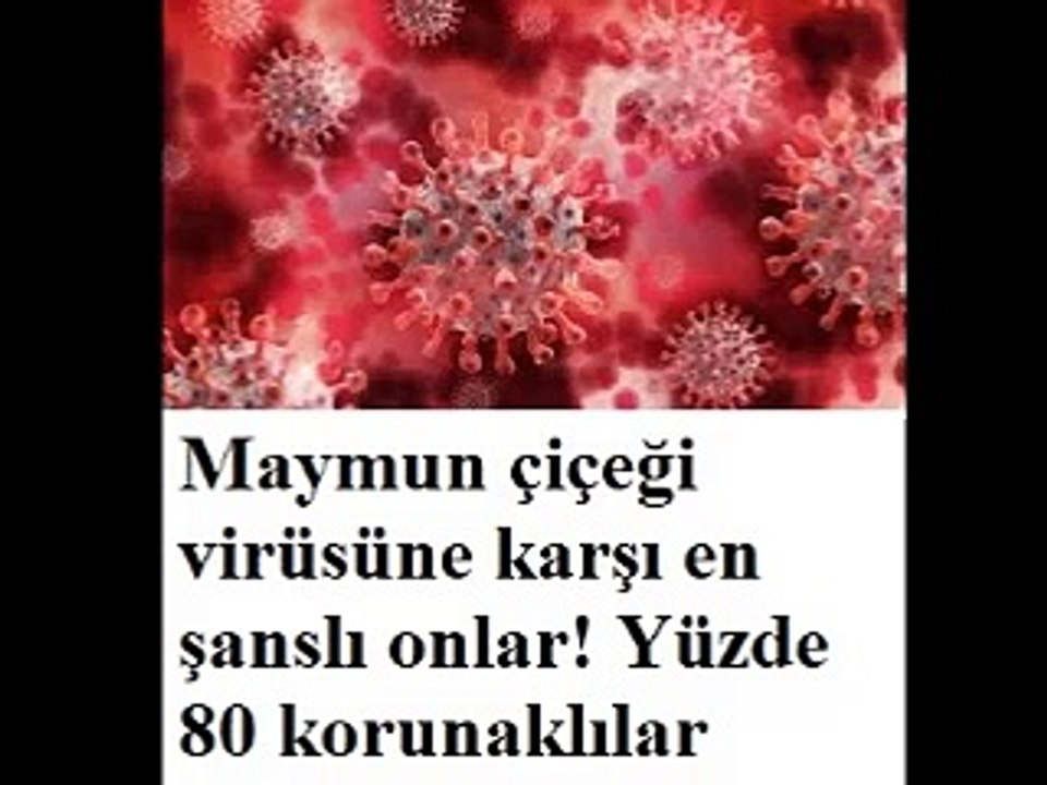 Maymun çiçeği virüsüne karşı en şanslı onlar! Yüzde 80 korunaklılar