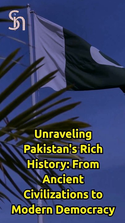 Unraveling Pakistan's Rich History From Ancient Civilizations to Modern Democracy