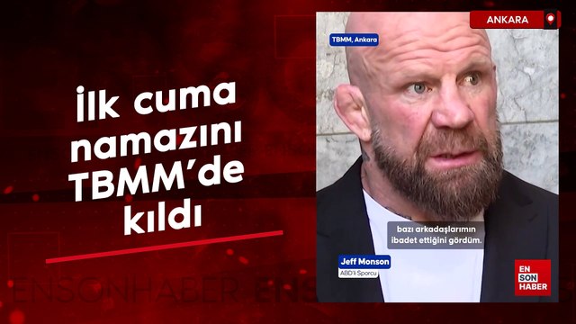 ABD'li sporcu Monson, Müslüman olduktan sonra ilk cuma namazını TBMM'de kıldı