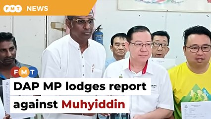DAP MP lodges report against Muhyiddin over remarks on former Agong