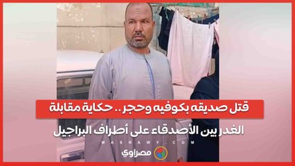 قتل صديقه بكوفيه وحجر .. حكاية مقابلة الغدر بين الأصدقاء على أطراف البراجيل …