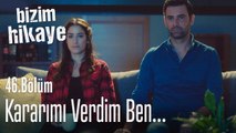 Ben kararımı verdim... - Bizim Hikaye 46. Bölüm