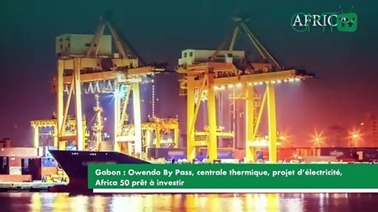[#Reportage] Gabon : Owendo By Pass, centrale thermique, projet d’électricité, Africa 50 prêt à investir