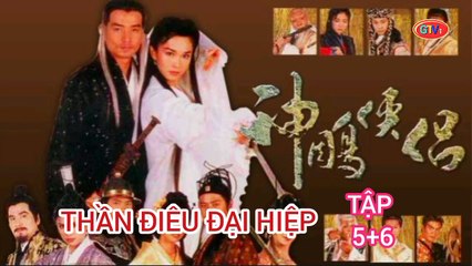 Tập 5 ; 6 | Thần Điêu Đại Hiệp (1998) Lồng Tiếng