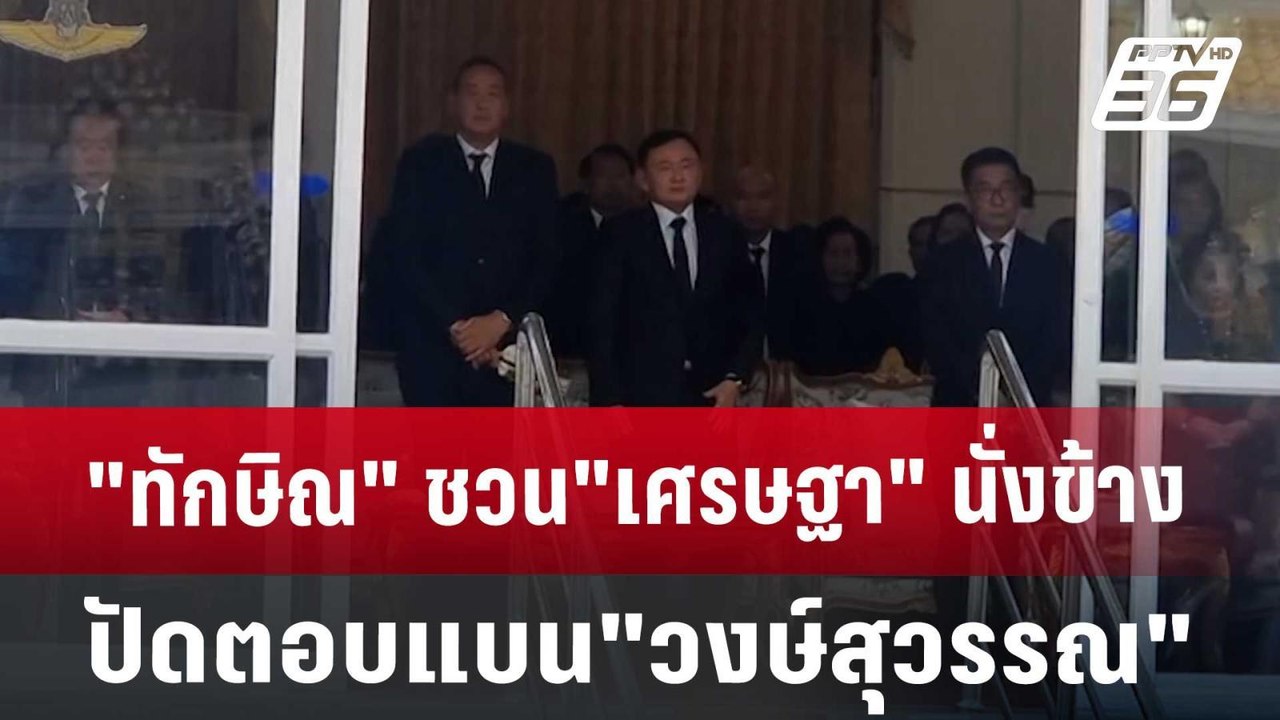 "ทักษิณ" ชวน"เศรษฐา"นั่งข้าง ปัดตอบแบน"วงษ์สุวร...