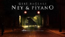 Gesi Bağları ''Ney & Piyano'' Duygusal Fon Müziği ♫ ᴴᴰ