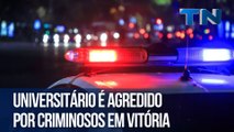 Universitário é agredido por criminosos em Vitória