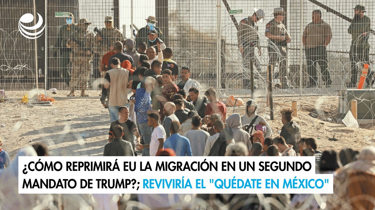 ¿Cómo reprimirá EU la migración en un segundo mandato de Trump?; reviviría el "Quédate en México"