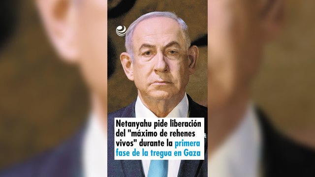 Netanyahu pide liberación del máximo de rehenes vivos durante la primera fase de la tregua en Gaza