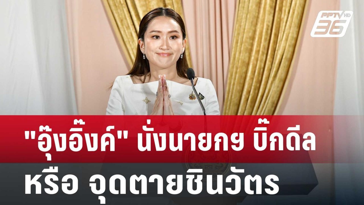 "อุ๊งอิ๊งค์" นั่งนายกฯ บิ๊กดีล หรือ จุดตายชินวัตร | เที่ยงทันข่าว | 20 ส.ค. 67