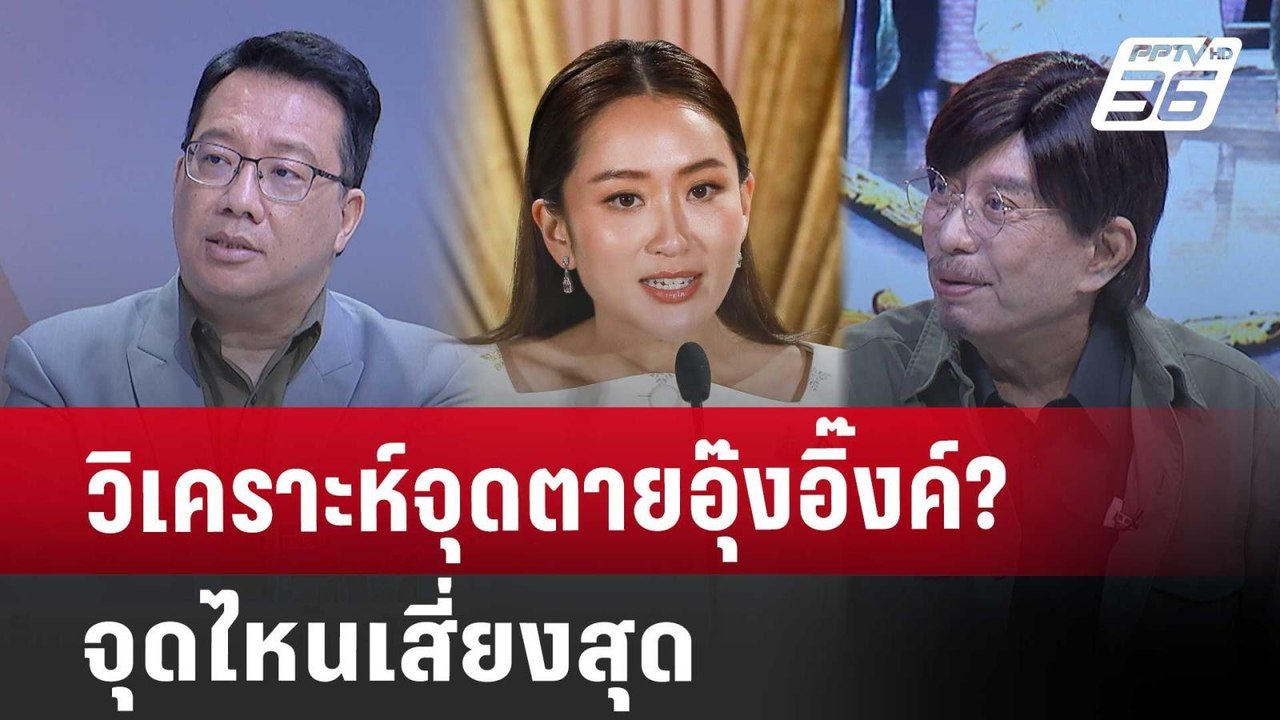 ชี้จุดตาย นายกฯ"อุ๊งอิ๊งค์" จุดไหนบ้างเสี่ยงที่...