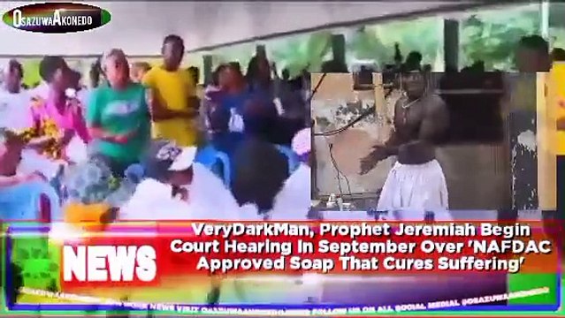 VeryDarkMan, Prophet Jeremiah Begin Court Hearing In September Over 'NAFDAC Approved Soap That Cures Suffering' ~ OsazuwaAkonedo