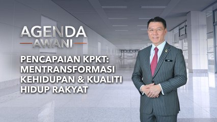 Agenda AWANI: Pencapaian KPKT: Mentransformasi kehidupan dan kualiti hidup rakyat