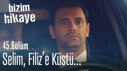 Selim, Filiz'e küstü - Bizim Hikaye 45. Bölüm