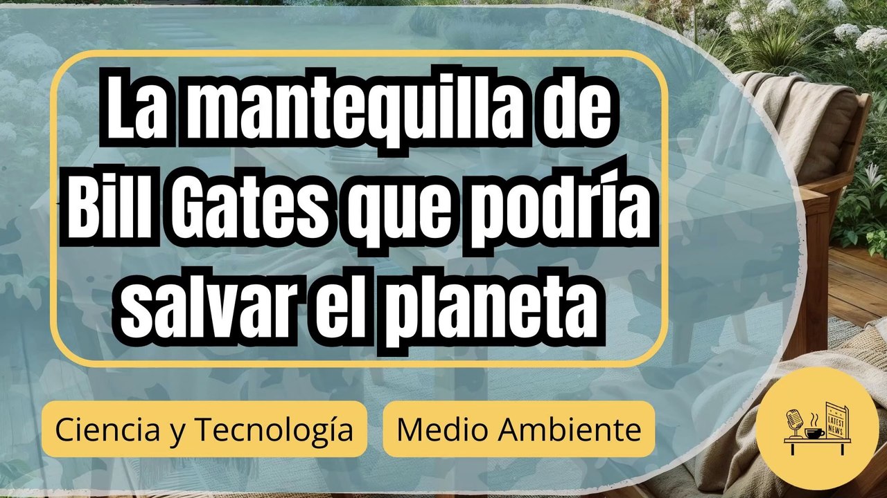 Bill Gates apuesta por la mantequilla hecha con CO2 para combatir el cambio climático