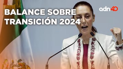 Claudia Sheinbaum ofrece un balance sobre la transición de gobierno