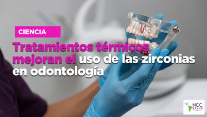 Tratamientos térmicos mejoran el uso de las zirconias en odontología
