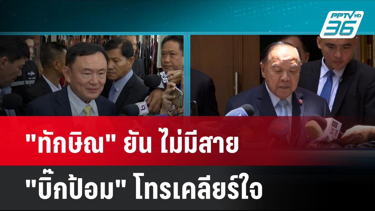 "ทักษิณ" ยัน ไม่มีสาย "บิ๊กป้อม" โทรเคลียร์ใจ |...