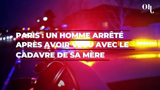 Paris : un homme arrêté après avoir vécu avec le cadavre de sa mère pendant plusieurs mois