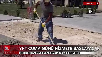 Yozgat'taki Yerköy YHT İstasyonu cuma günü hizmet vermeye başlayacak