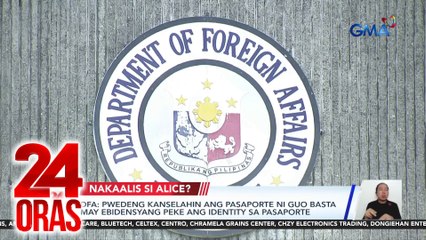 DFA - Pwedeng kanselahin ang pasaporte ni Alice Guo basta may ebidensyang peke ang identity sa pasaporte | 24 Oras