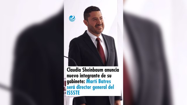 Claudia Sheinbaum anuncia nuevo integrante de su gabinete: Martí Batres será director general del ISSSTE