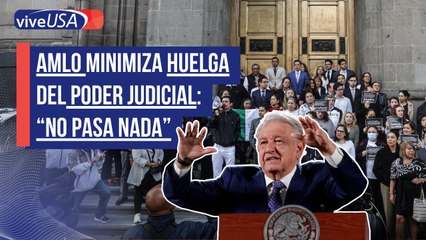 AMLO minimiza huelga del Poder Judicial: "No pasa nada"