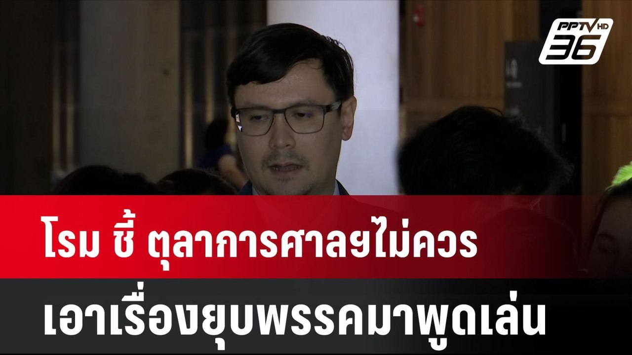 โรม ชี้ ตุลาการศาลฯไม่ควรเอาเรื่องยุบพรรคมาพูดเ...