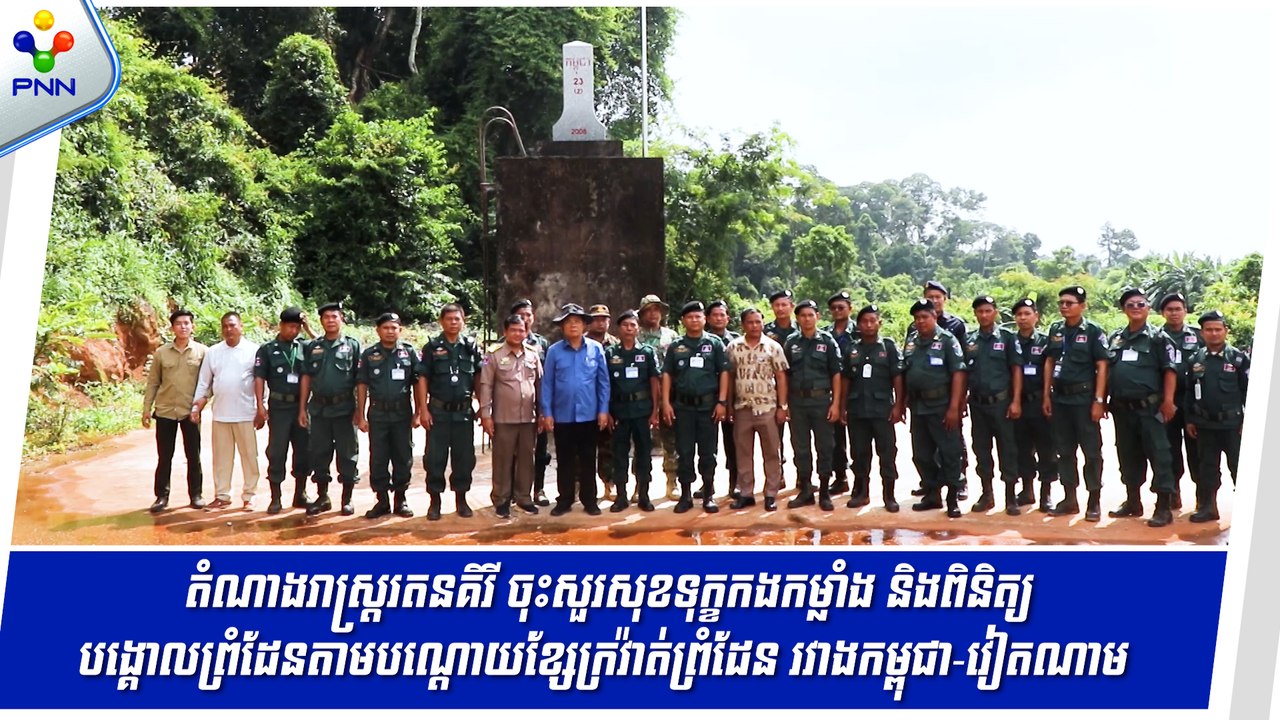 [22-08-24] តំណាងរាស្រ្តរតនគិរី ចុះសួរសុខទុក្ខកងកម្លាំង និងពិនិត្យបង្គោលព្រំដែនតាមបណ្តោយខ្សែក្រវ៉ាត់ព្រំដែន រវាងកម្ពុជា-វៀតណាម