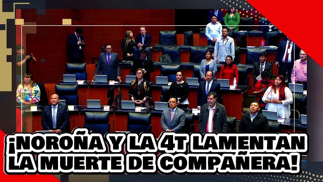¡VE! ¡Dr. Noroña y la 4T lamentan el fallecimiento de su compañera de bancada a excepción del PRIAN!