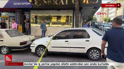 Avcılar'da iş yerine yapılan silahlı saldırıdan son anda kurtuldu