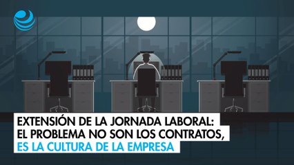 Extensión de la jornada laboral: El problema no son los contratos, es la cultura de la empresa