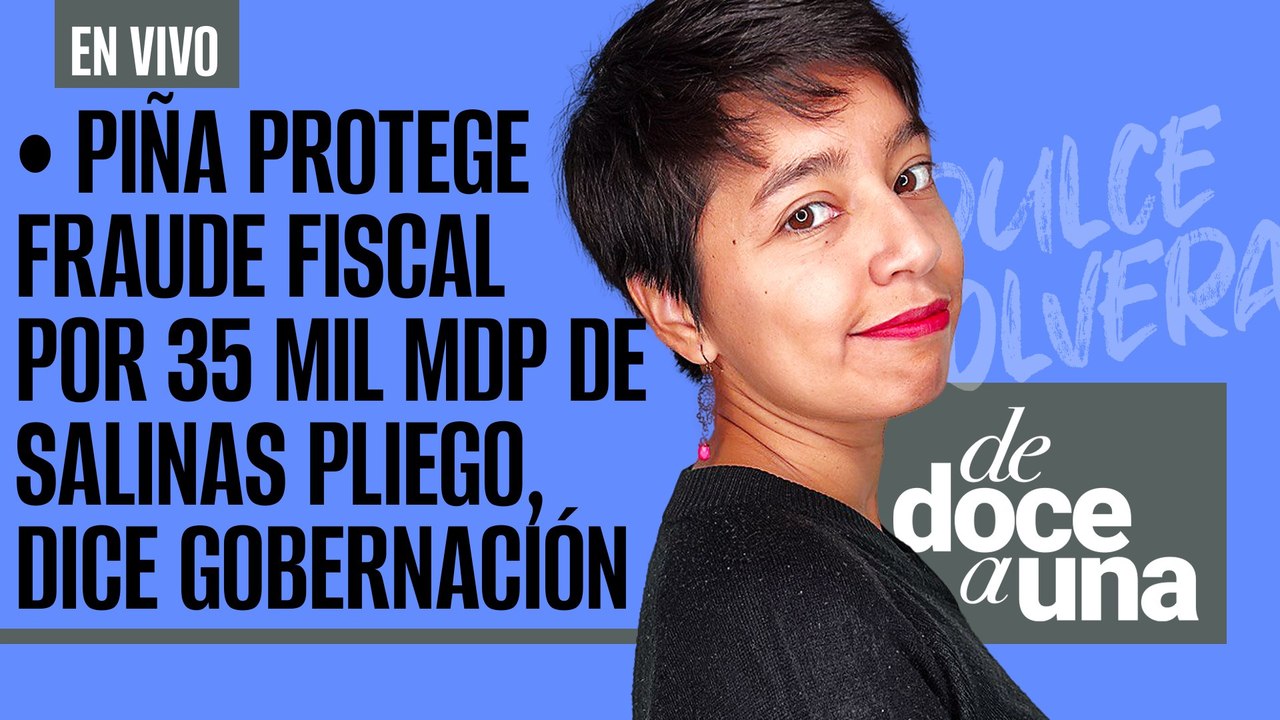 #EnVivo #DeDoceAUna ¬ Piña protege fraude fiscal por 35 mil mdp de Salinas Pliego: Consejería