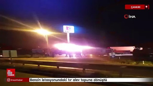 Çankırı'da benzin istasyonundaki tır alev topuna dönüştü
