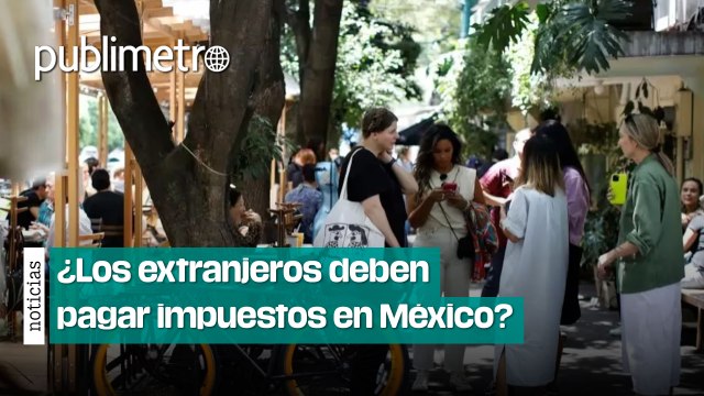 ¿Los extranjeros deben pagar impuestos en México?