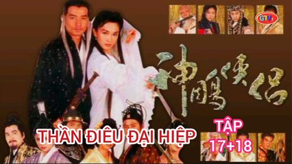 Tập 17 ; 18 | Thần Điêu Đại Hiệp (1998) Lồng Tiếng