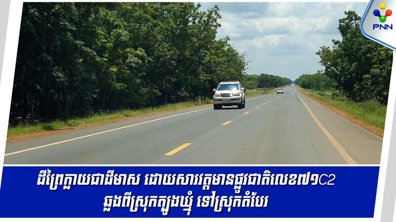 [23-08-24] ដីព្រៃក្លាយជាដីមាស ដោយសារវត្តមានផ្លូវជាតិលេខ៧១C2 ឆ្លងពីស្រុកត្បូងឃ្មុំ ទៅស្រុកតំបែរ