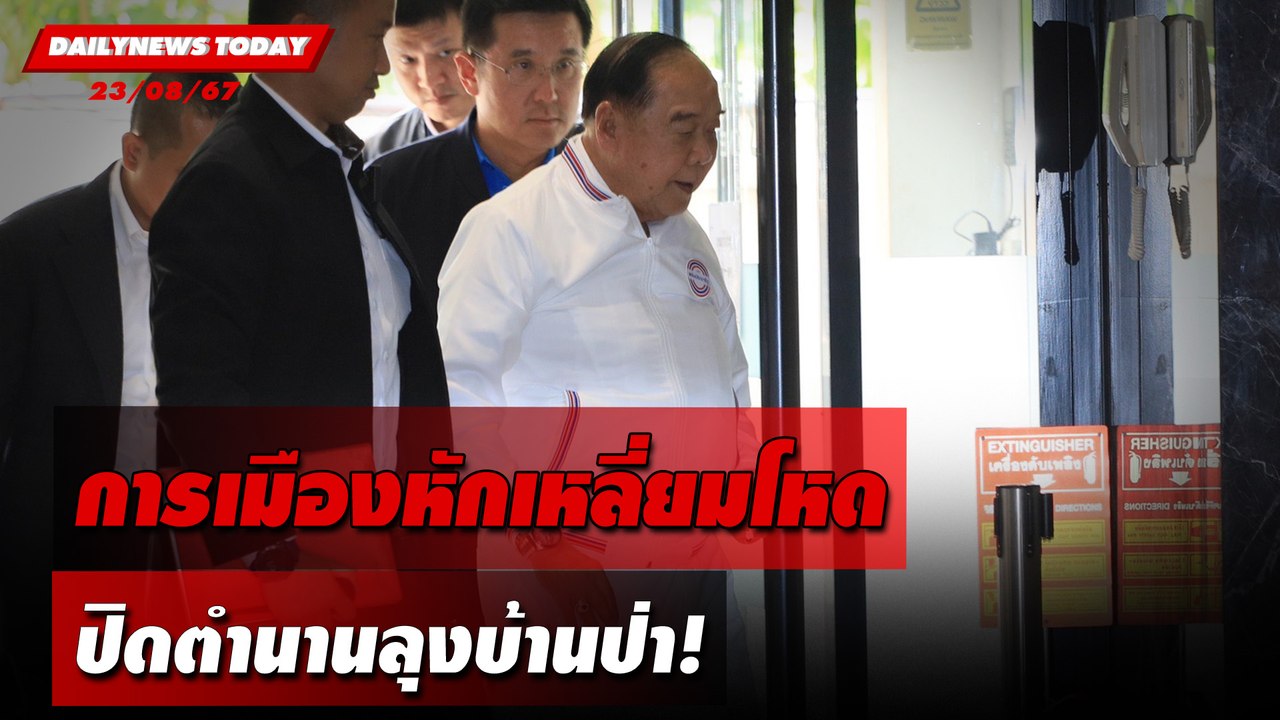 การเมืองหักเหลี่ยมโหด ปิดตำนานลุงบ้านป่า! | DAILYNEWSTODAY 23/08/67